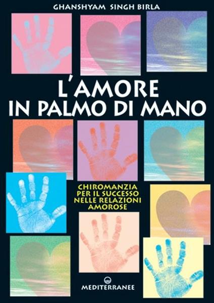 Amore in palmo di mano. Chiromanzia per il successo delle relazioni amorose - Birla Ghanshyam Singh - copertina