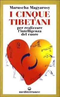 I cinque tibetani. Per realizzare l'intelligenza del cuore - Maruscha Magyarosy - copertina