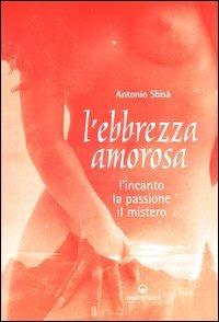 L' ebbrezza amorosa. L'incanto, la passione, il mistero - Antonio Sbisà - copertina