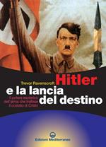 Hitler e la lancia del destino. Il potere esoterico dell'arma che trafisse il costato di Cristo