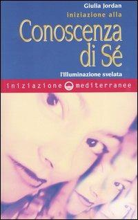 Iniziazione alla conoscenza di sé. L'illuminazione svelata - Giulia Jordan - copertina