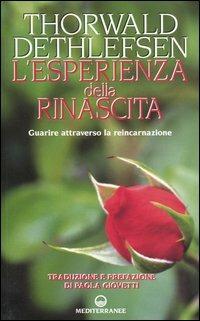 L' esperienza della rinascita. Guarire attraverso la reincarnazione - Thorwald Dethlefsen - copertina