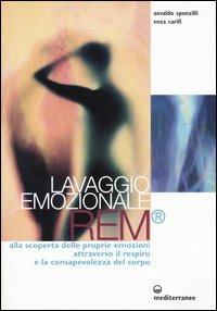 Lavaggio emozionale REM. Alla scoperta delle proprie emozioni attraverso il respiro e la consapevolezza del corpo - Osvaldo Sponzilli,Enza Carifi - copertina