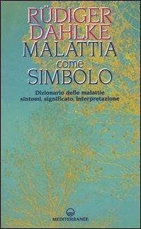 Malattia come simbolo. Dizionario delle malattie. Sintomi, significato, interpretazione - Rüdiger Dahlke - copertina