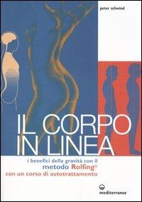 Il corpo in linea. I benefici della gravità con il metodo Rolfing®. Con un corso di autotrattamento - Peter Schwind - copertina