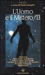 L' uomo e il mistero. Vol. 13: Medianità, benessere e guarigione, sufismo e dervisci rotanti, i misteri delle piramidi e dei Templari, memoria dell'acqua, meditazione.