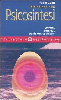 Iniziazione alla psicosintesi. «Conosci, possiedi, trasforma te stesso» - Fabio Guidi - copertina