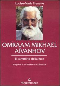 Omraam Mikhaël Aïvanhov. Il cammino della luce - Louise-Marie Frenette - copertina