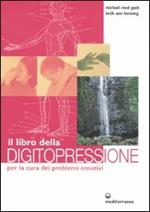 Il libro della digitopressione per la cura dei problemi emotivi. Ediz. illustrata