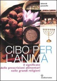 Cibo per l'anima. Il significato delle prescrizioni alimentari nelle grandi religioni - Deborah Pavanello - copertina