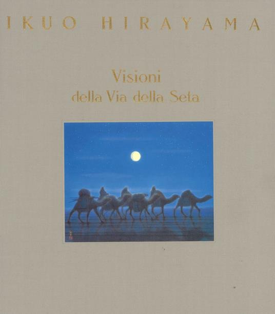 Visioni della via della seta. Ediz. illustrata - Ikuo Hirayama - copertina