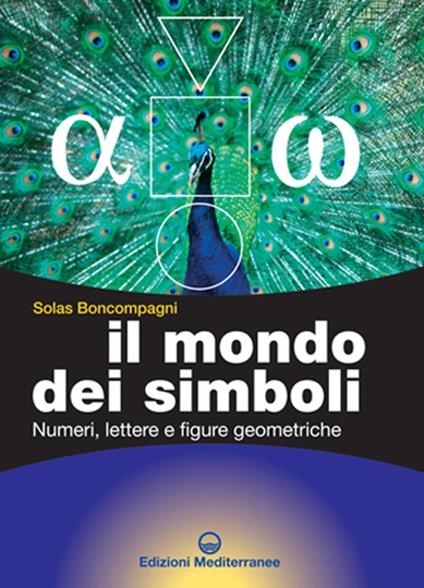 Il mondo dei simboli. Numeri, lettere e figure geometriche - Solas Boncompagni - copertina