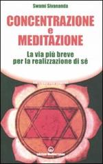 Concentrazione e meditazione. La via più breve per la realizzazione di sé