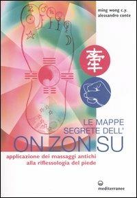 Le mappe segrete dell'On Zon Su. Applicazione dei massaggi antichi alla riflessologia del piede. Ediz. illustrata - C. Y. Ming Wong,Alessandro Conte - copertina