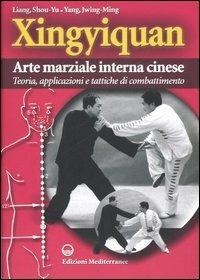 Xingyiquan. Arte marziale interna cinese. Teoria, applicazioni e tattiche di combattimento. Ediz. illustrata - Shou-Yu Liang,Jwing-Ming Yang - copertina