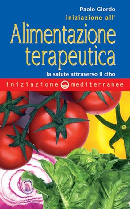 Iniziazione all'alimentazione terapeutica. La salute attraverso il cibo - Paolo Giordo - copertina