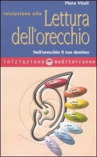 Iniziazione alla lettura dell'orecchio. Nell'orecchio il tuo destino - Piera Vitali - copertina