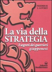 La via della strategia. I segreti dei guerrieri giapponesi - Fredrick J. Lovret - copertina