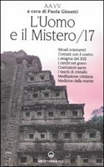 L'uomo e il mistero. Vol. 17: Rituali sciamanici, contatti con il cosmo, l'enigma del 2012, i cerchi nel grano, costruzioni sacre, i teschi di gristallo, meditazione cristiana...