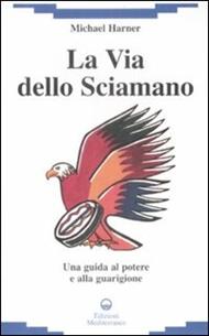 La via dello sciamano. Una guida al potere e alla guarigione