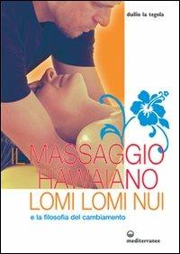Il massaggio hawaiano lomi lomi nui e la filosofia del cambiamento - Duilio La Tegola - copertina