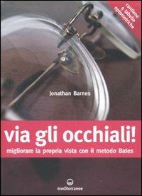 Via gli occhiali! Migliorare la propria vista con il metodo Bates - Jonathan Barnes - copertina