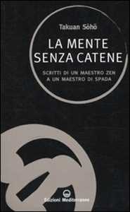 Image of La mente senza catene. Scritti di un maestro Zen a un maestro di spada