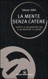 La mente senza catene. Scritti di un maestro Zen a un maestro di spada