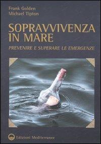 Sopravvivenza in mare. Prevenire e superare le emergenze - Frank Golden,Michael Tipton - copertina