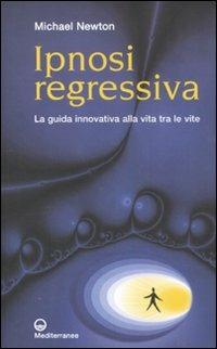 Ipnosi regressiva. La guida innovativa alla vita tra le vite - Michael Newton - copertina