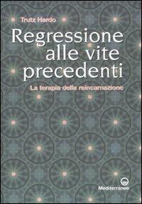 Regressione alle vite precedenti. La terapia della reincarnazione - Trutz Hardo - copertina