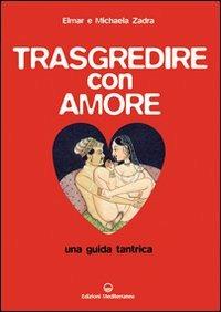 Trasgredire con amore. Una guida tantrica - Elmar Zadra,Michaela Zadra - copertina