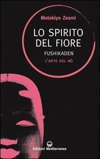 Lo spirito del fiore. Fushikaden. L'arte del Nô - Motokiyo Zeami - copertina