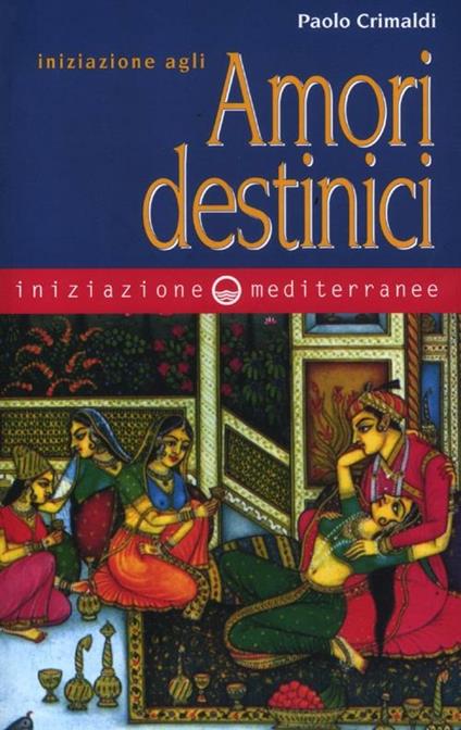 Iniziazione agli amori destinici - Paolo Crimaldi - copertina