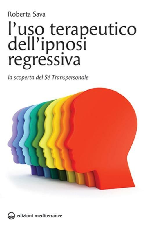 L'uso terapeutico dell'ipnosi regressiva. La scoperta del sé transpersonale - Roberta Sava - copertina