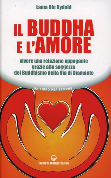 Il Buddha e l'amore. Vivere una relazione appagante grazie alla saggezza del buddhismo della via di diamante - Ole Nydahl (lama) - copertina