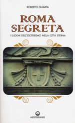 Roma segreta. I luoghi dell'esoterismo nella città eterna