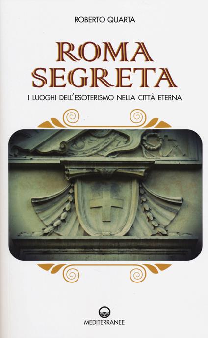 Roma segreta. I luoghi dell'esoterismo nella città eterna - Roberto Quarta - copertina