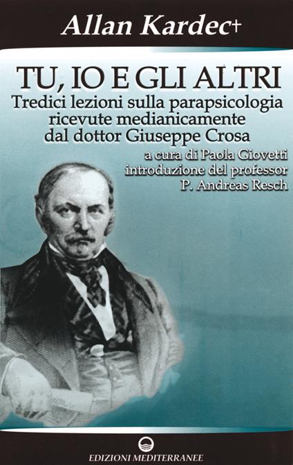 Tu, io e gli altri. Tredici lezioni sulla parapsicologia ricevute medianicamente dal dottor Giuseppe Crosa - Allan Kardec,Paola Giovetti - ebook