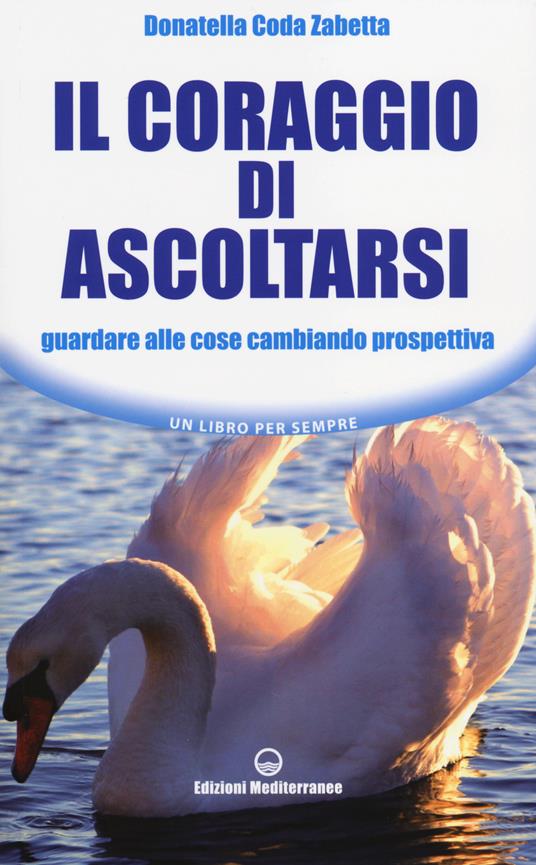 Il coraggio di ascoltarsi. Guardare alle cose cambiando prospettiva - Donatella Coda Zabetta - copertina