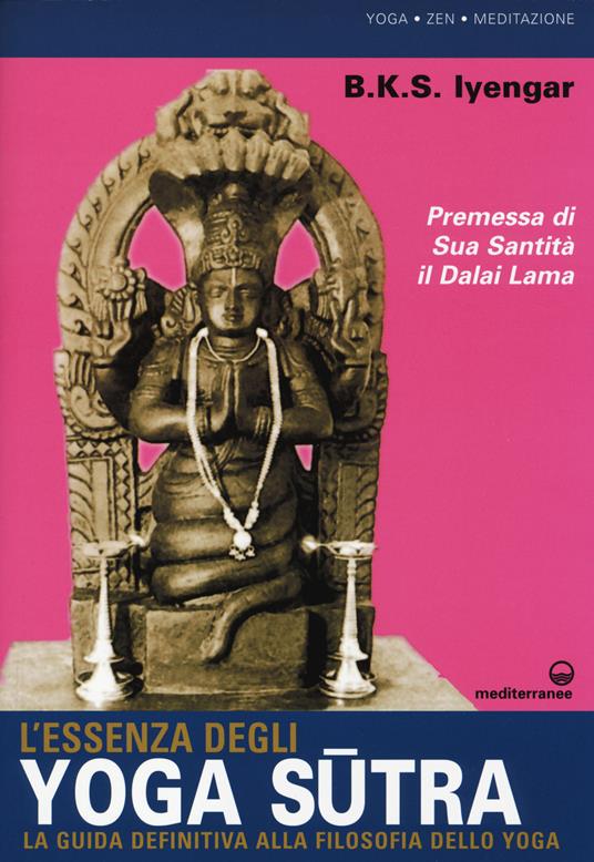 L' essenza degli yoga sutra. La guida definitiva alla filosofia dello yoga  - B. K. S. Iyengar - Libro - Edizioni Mediterranee - Yoga, zen, meditazione  | IBS