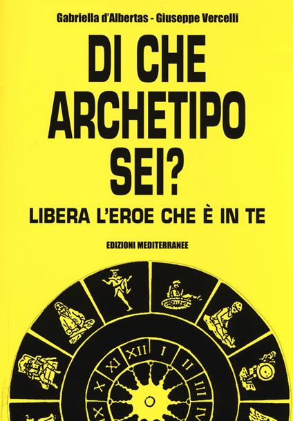 Di che archetipo sei? Libera l'eroe che è in te - Gabriella D'Albertas,Giuseppe Vercelli - copertina