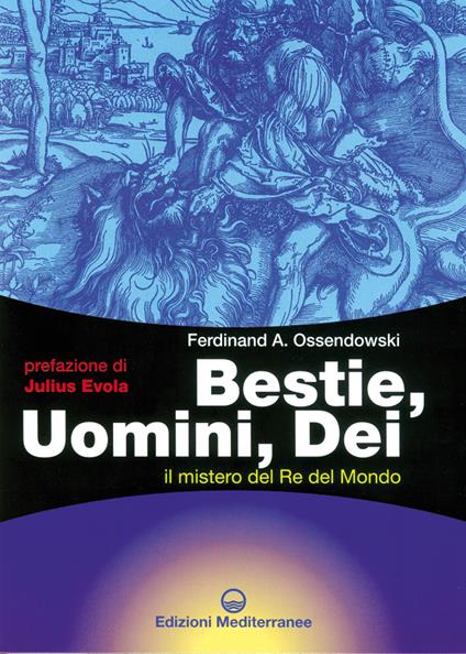 Bestie, uomini, dei. Il mistero del re del mondo - Ferdinand A. Ossendowski,G. De Turris,C. De Nardi - ebook