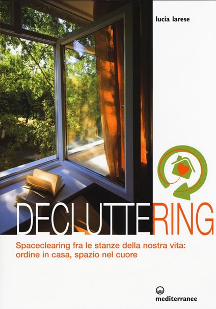 Decluttering. Spaceclearing tra le stanze della nostra vita: ordine in casa, spazio nel cuore - Lucia Larese - copertina