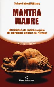 Mantra madre. Le tradizioni e le pratiche segrete del matrimonio mistico e del risveglio