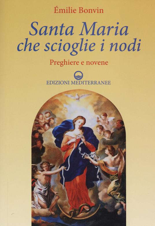 Santa Maria che scioglie i nodi. Preghiere e novene - Émilie Bonvin - copertina