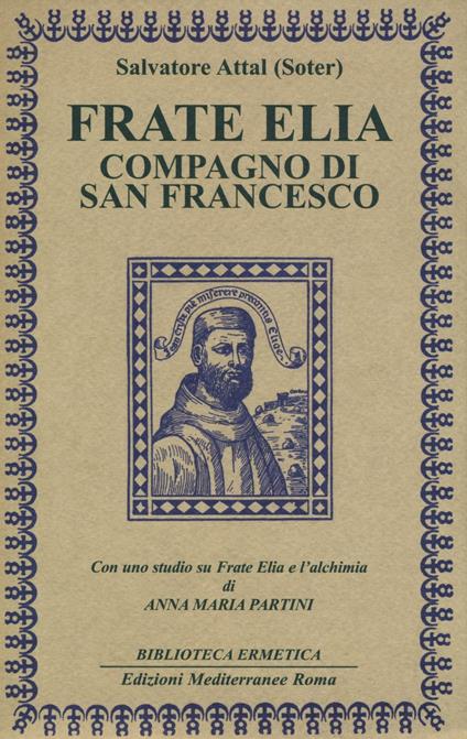 Frate Elia compagno di san Francesco. Con uno studio su Frate Elia e l'alchimia di Anna Maria Partini - Salvatore Attal - copertina