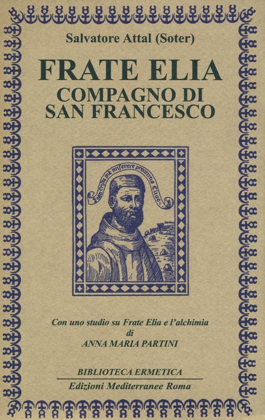 Frate Elia compagno di san Francesco. Con uno studio su Frate Elia e l'alchimia di Anna Maria Partini - Salvatore Attal - copertina