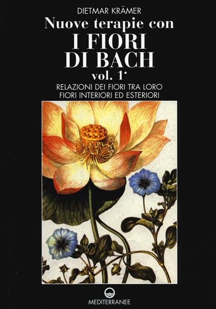 Nuove terapie con i fiori di Bach. Vol. 1: Relazioni dei fiori tra loro. Fiori interiori ed esteriori. - Dietmar Krämer - copertina
