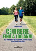 Correre fino a 100 anni. Per corridori 40enni, 50enni, 60enni ed oltre. Principianti o esperti